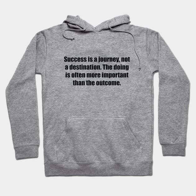 Success is a journey, not a destination. The doing is often more important than the outcome Hoodie by BL4CK&WH1TE 